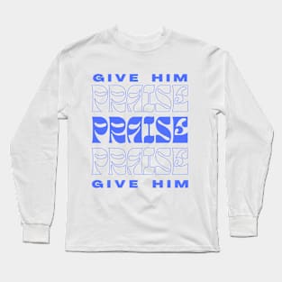 GIVE HIM PRAISE Long Sleeve T-Shirt